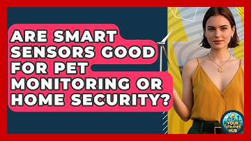 Are Smart Sensors Good For Pet Monitoring Or Home Security? - Your Utilities Hub