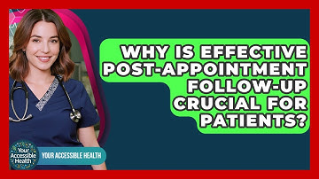 Why Is Effective Post-appointment Follow-up Crucial For Patients? - Your Accessible Health