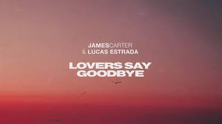 James Carter & Lucas Estrada - Lovers Say Goodbye [Official Audio]