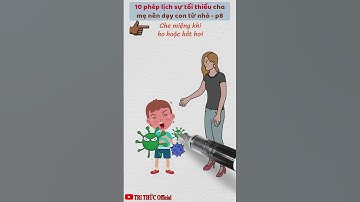 10 phép lịch sự tối thiểu cha mẹ nên dạy con từ nhỏ -p8 * Triết lý sống tập 174 | TRI THỨC Official