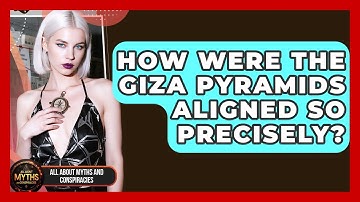 How Were The Giza Pyramids Aligned So Precisely? - All About Myths and Conspiracies