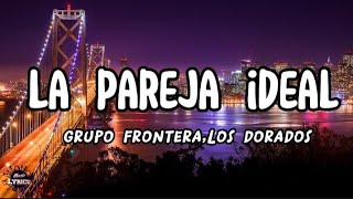Video thumbnail of "Grupo Frontera - La Pareja ideal (Letra/Lyrics) ft Los Dorados"