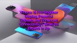 iPhone 16 Pro: Brighter Display, Powerful Chipset, and Enhanced Connectivity | What to Expect in Ap