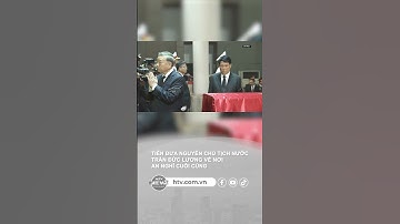 TIỄN ĐƯA NGUYÊN CHỦ TỊCH NƯỚC TRẦN ĐỨC LƯƠNG VỀ NƠI AN NGHỈ CUỐI CÙNG