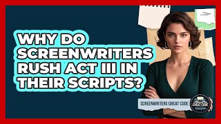 Why Do Screenwriters Rush Act Iii In Their Scripts? - Screenwriters Cheat Code