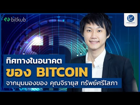 ทิศทางในอนาคตของ Bitcoin จากมุมมองของ คุณจิรายุส ทรัพย์ศรีโสภา