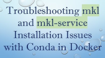 Troubleshooting mkl and mkl-service Installation Issues with Conda in Docker