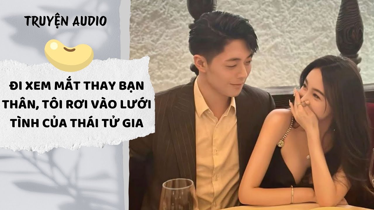 [AUDIO FULL] Đi Xem Mắt Thay Bạn Thân, Tôi Rơi Vào Lưới Tình Của Thái Tử Gia | Đậu Đậu Audio