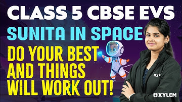 Class 5 CBSE Evs | Sunita In Space - Do Your Best And Things Will Work Out ! | Xylem Class 5 CBSE