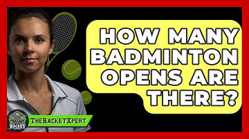 How Many Badminton Opens Are There? - The Racket Xpert