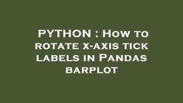 PYTHON : How to rotate x-axis tick labels in Pandas barplot