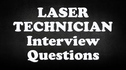 LASER TECHNICIAN Interview Questions