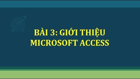 BÀI 3: GIỚI THIỆU MICROSOFT ACCESS - TIN HỌC 12