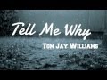 Tom Jay Williams - Tell Me Why (Original song)