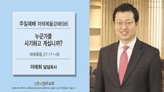 [20200216 그안에진리교회 주일예배]마태복음 강해(98): 누군가를 시기하고 계십니까_ 마27:11-26_ 이태희 목사