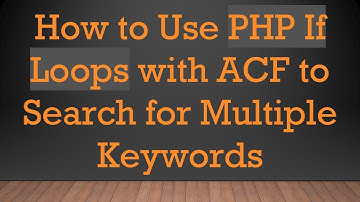 How to Use PHP If Loops with ACF to Search for Multiple Keywords