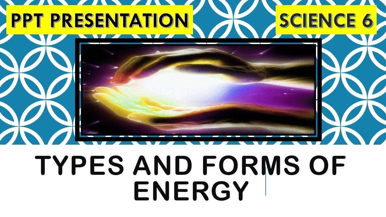 Types And Forms Of Energy PPT In Science 6 Quarter 3 YouTube Types And Forms Of Energy PPT In Science 6 Quarter 3 YouTube