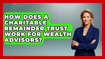 How Does A Charitable Remainder Trust Work For Wealth Advisors? | Wealth Advisor Success Hub News
