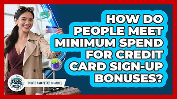 How Do People Meet Minimum Spend For Credit Card Sign-up Bonuses? - Points and Perks Channel
