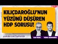 KEMAL KILIÇDAROĞLU’NUN YÜZÜNÜ DÜŞÜREN HDP SORUSU!