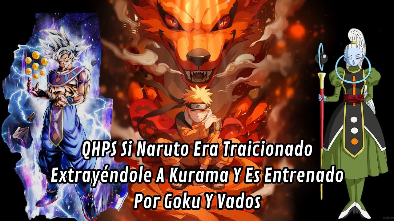 QHPS Si Naruto Era Traicionado Extrayéndole A Kurama Y Es Entrenado Por Goku Y Vados:Capitulo1 - 9
