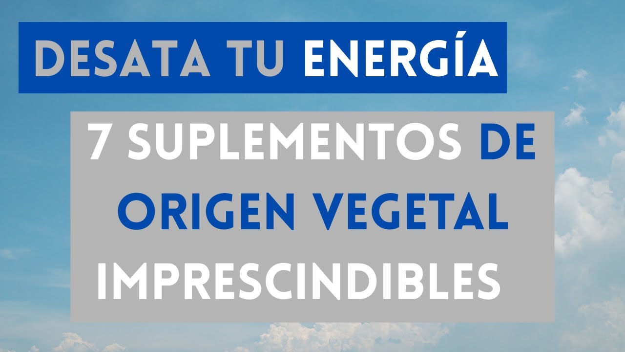 27. Desata tu energía: 7 suplementos de origen vegetal imprescindibles
