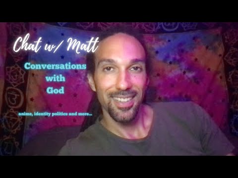 Conversations with God | Anime | Identity Politics... A Chat w/ Matt