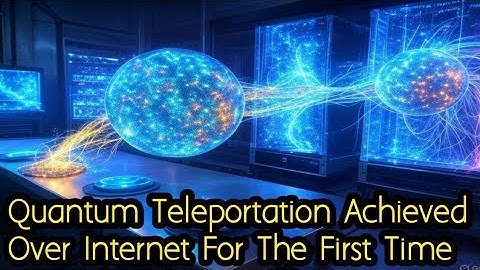 Quantum Teleportation Achieved Over Internet For The First Time