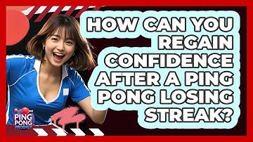 How Can You Regain Confidence After A Ping Pong Losing Streak? - Ping Pong Prodigy