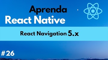 Aprenda React Native #26 - React Navigation 5.x