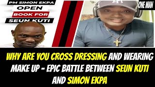 WHY ARE YOU CR0SS DRESSING AND WEARING MAKE UP - EPIC BATTLE BETWEEN SEUN KUTI AND SIMON EKPA