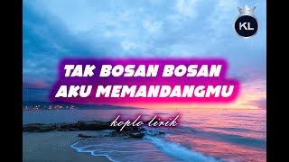 Tak bosan bosan aku memandangmu KOPLO LIRIK