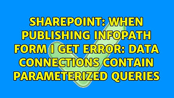 When publishing InfoPath form I get error: Data connections contain parameterized queries