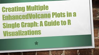 Creating Multiple EnhancedVolcano Plots in a Single Graph: A Guide to R Visualizations