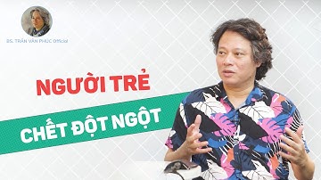 Người trẻ chết đột ngột #BacsiTranVanPhucOfficial