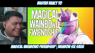 Buster Reaction to | MAGICAL WAINBOwO FWIENDSHIP | Rainbow Six Siege