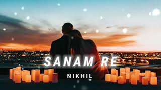 Sanam Re [Slowed + Reverb] - Arijit Singh | N I K H I L