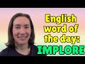 English Word of the Day: IMPLORE