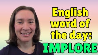 English Word of the Day: IMPLORE