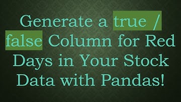 Generate a true / false Column for Red Days in Your Stock Data with Pandas!
