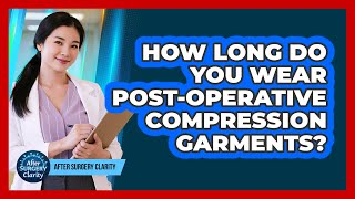 How Long Do You Wear Post-Operative Compression Garments?
