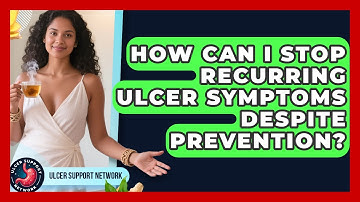 How Can I Stop Recurring Ulcer Symptoms Despite Prevention? - Ulcer Support Network