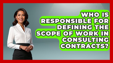 Who Is Responsible for Defining the Scope of Work in Consulting Contracts?
