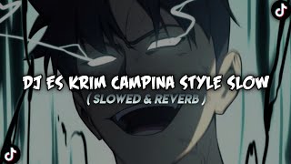 Dj Es Krim Campina Style Slow Viral Tiktok ( Slowed & Reverb )