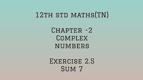 12th std maths (TN) - Chapter 2-Complex numbers- Exercise 2.5 -sum 7