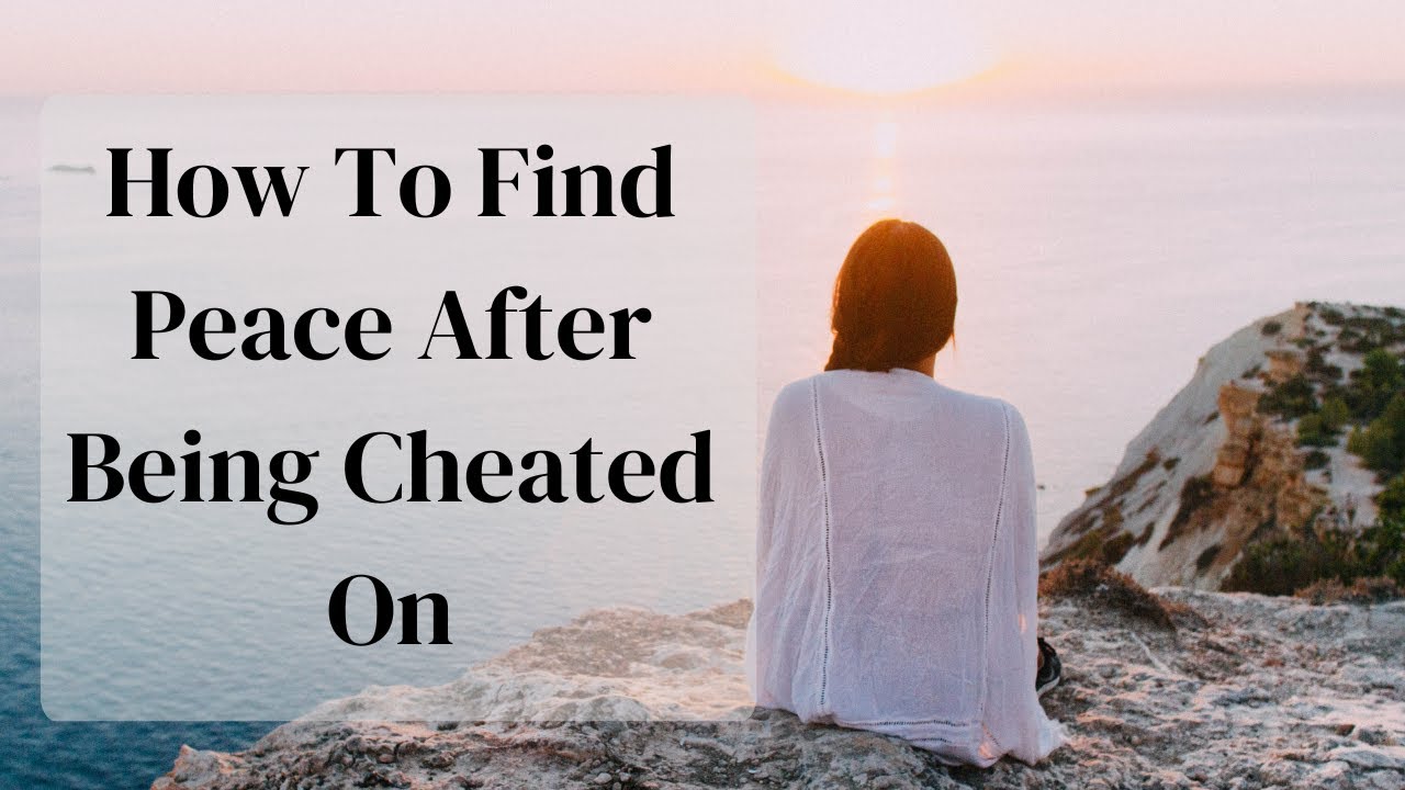How To Find Peace After Being Cheated On YouTube how-to-find-peace-after-being-cheated-on-youtube