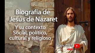 Biografía de Jesús de Nazaret y su contexto Social, político, cultural y religioso