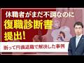 休職者がまだ不調なのに復職診断書提出！断って円満退職で解決した事例を弁護士が解説