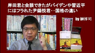 岸田君と会談できたがバイデンや習近平にはフラれた尹錫悦君‥国格の違い　by榊淳司