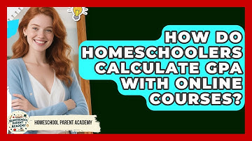 How Do Homeschoolers Calculate GPA With Online Courses? - Homeschool Parent Academy